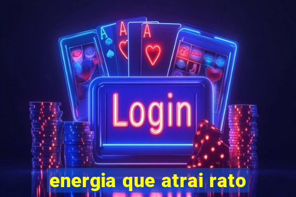 energia que atrai rato